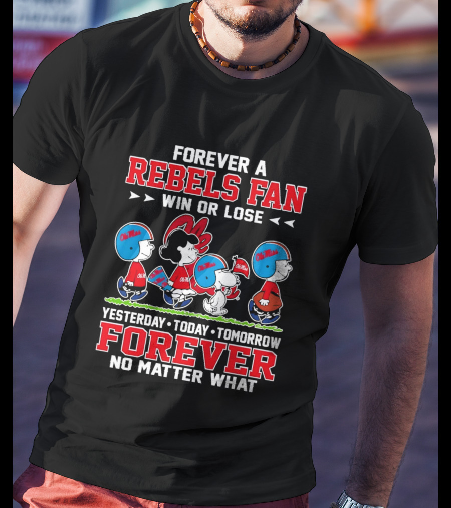 Forever A Rebels Fan Snoopy Ole Miss Win Or Lose Yesterday Today Tomorrow T-Shirt