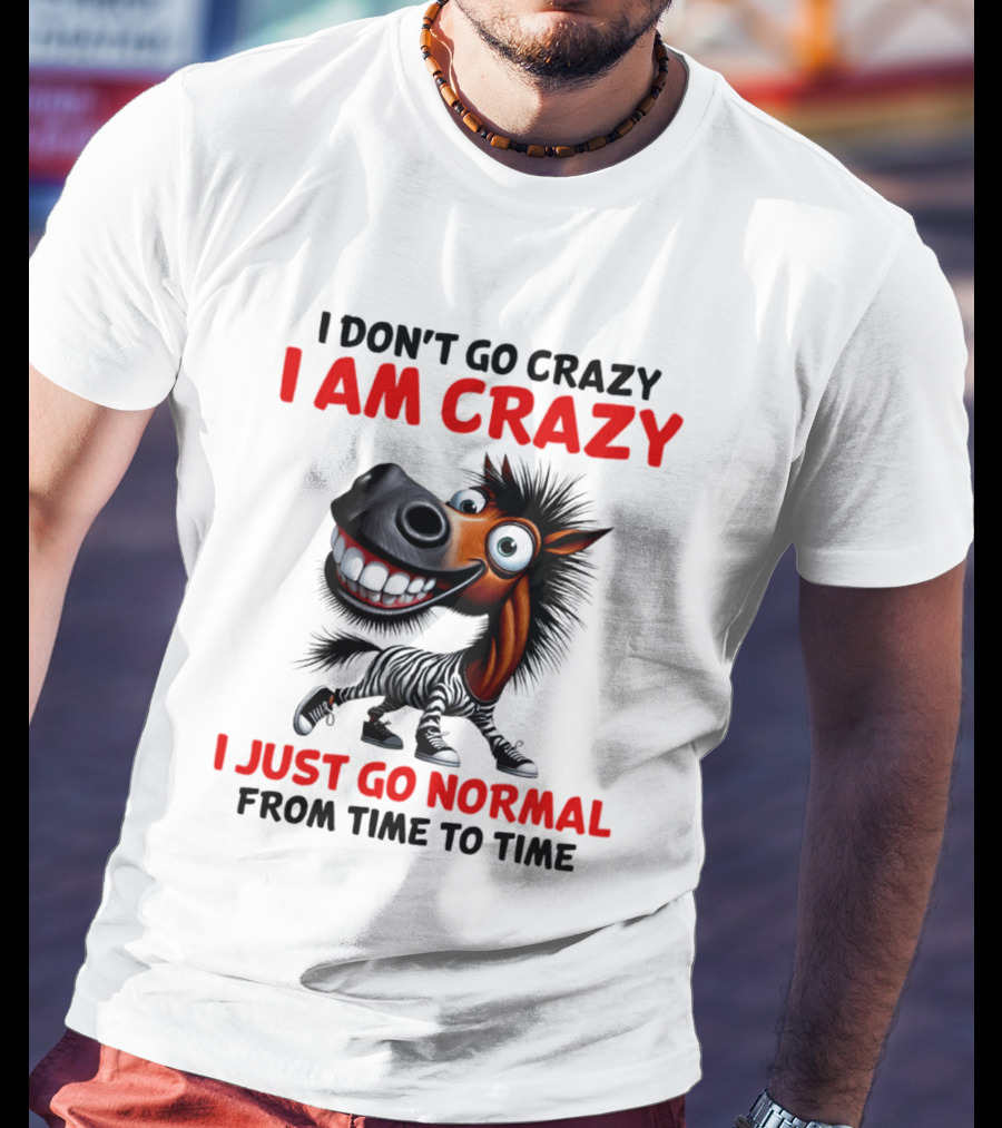 I Don't Go Crazy I Am Crazy Horse I Just Go Normal From Time To Time T-Shirt