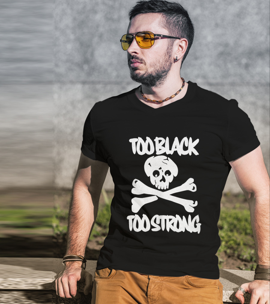 Too Black Too Strong Skull And Crossbones T-Shirt