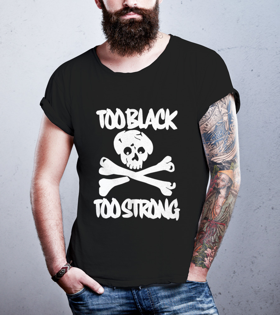Too Black Too Strong Skull And Crossbones T-Shirt