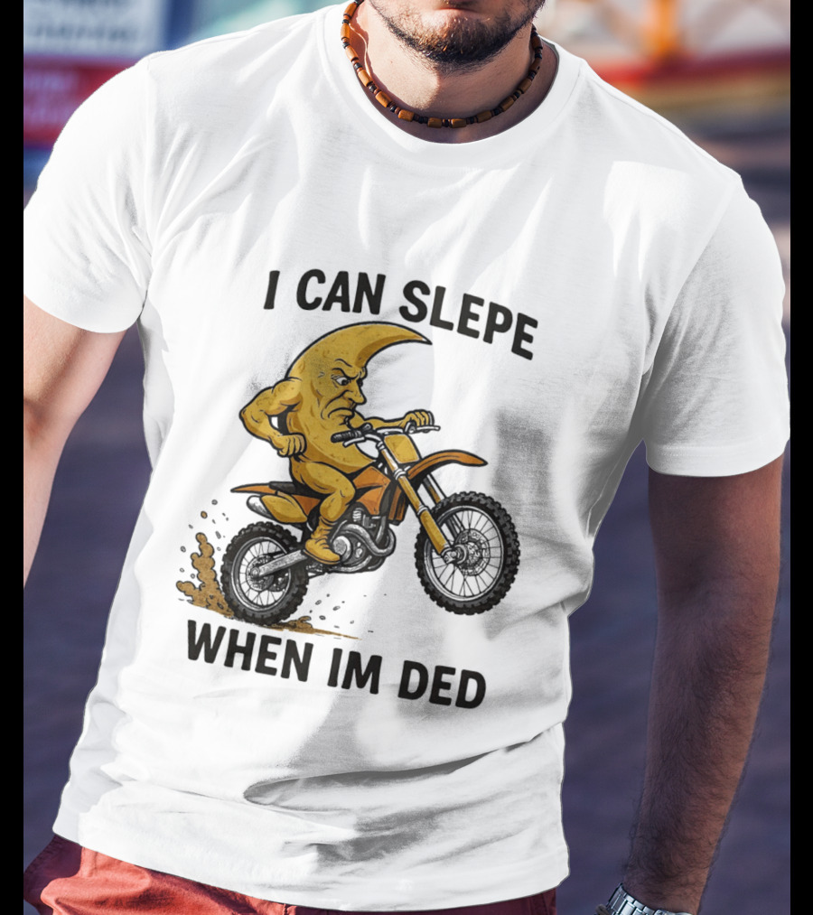 Moon Riding Motorbike I Can Slepe When I'm Ded T-Shirt