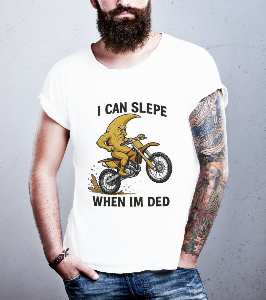 Moon Riding Motorbike I Can Slepe When I'm Ded T-Shirt