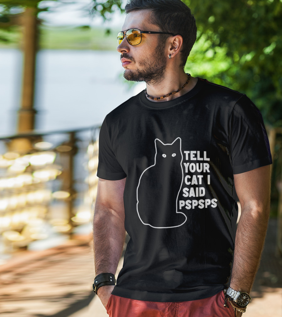 Tell Your Cat I Said Pspsps T-Shirt