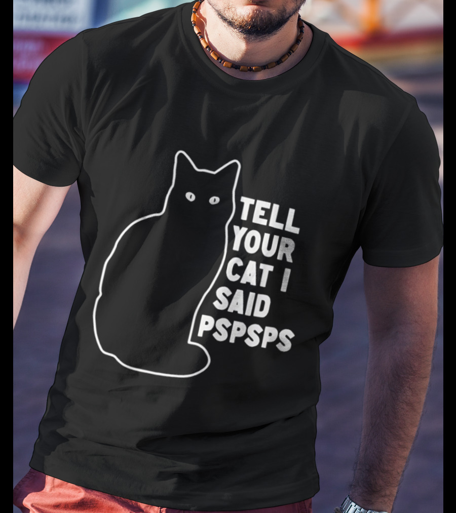 Tell Your Cat I Said Pspsps T-Shirt