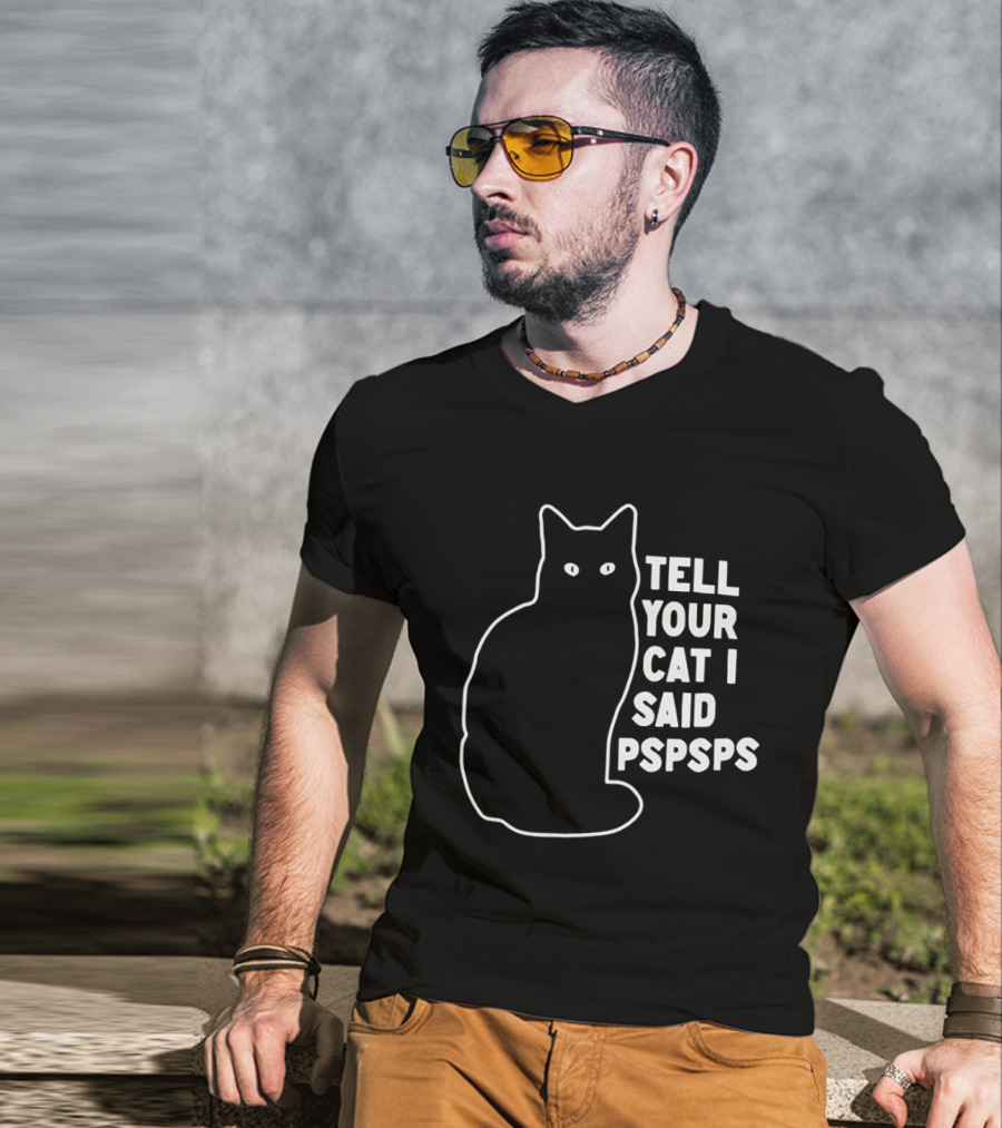 Tell Your Cat I Said Pspsps T-Shirt