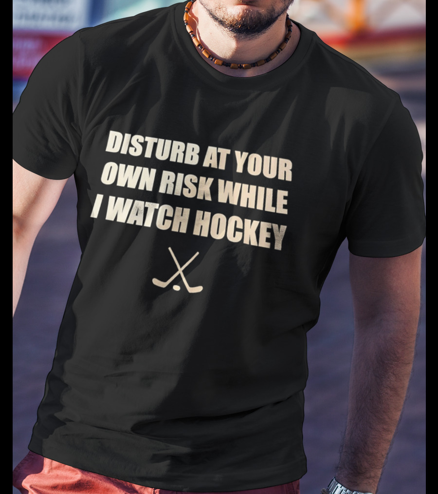Disturb At Your Own Risk While I Hockey Crossed Sticks T-Shirt