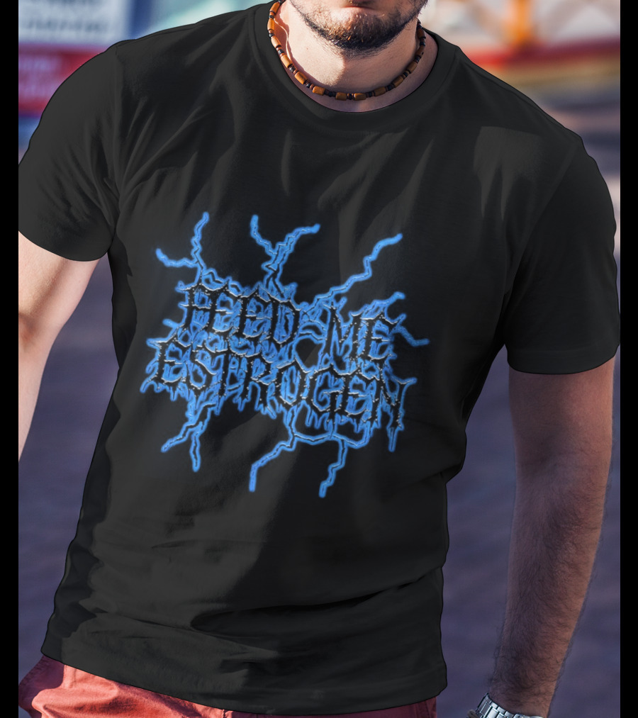 Feed Me Estrogen Dripping Font T-Shirt
