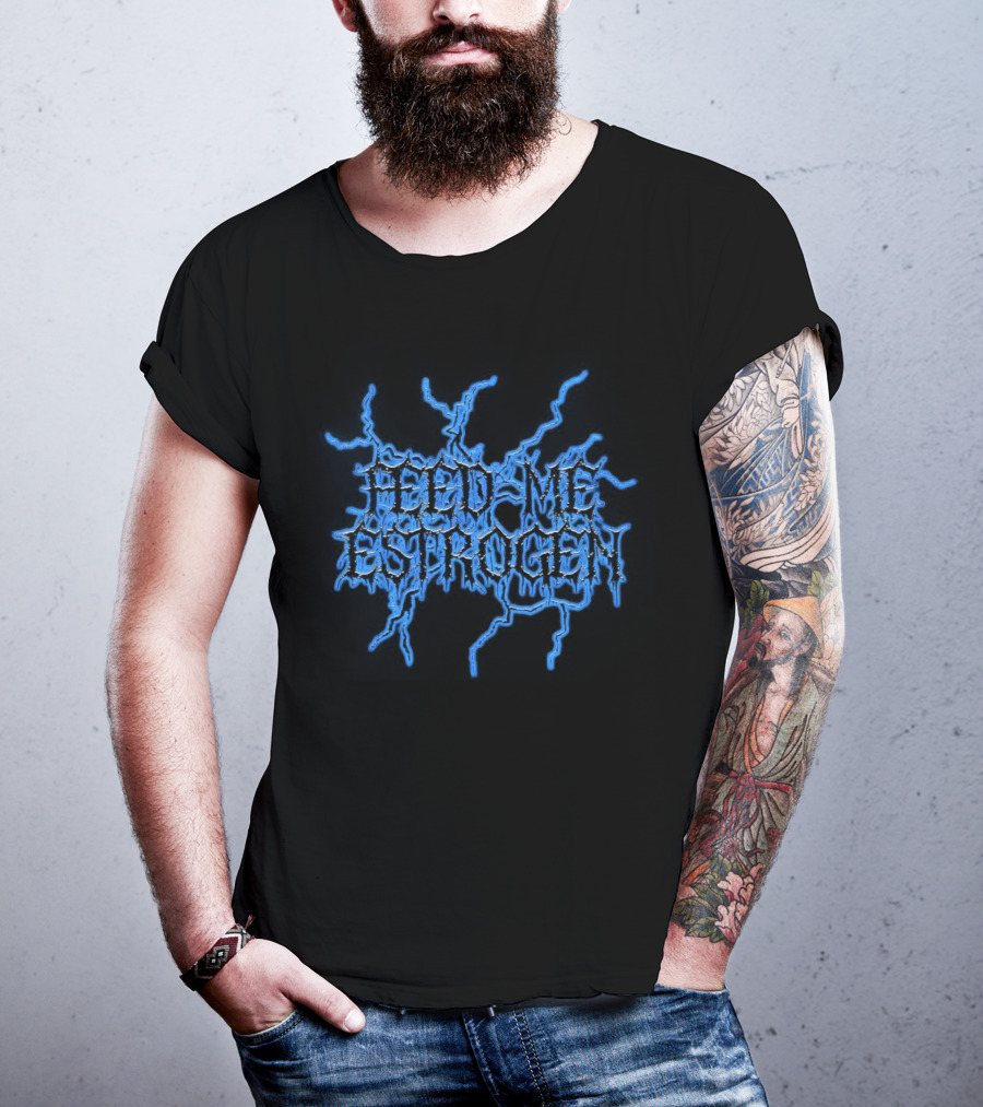 Feed Me Estrogen Dripping Font T-Shirt