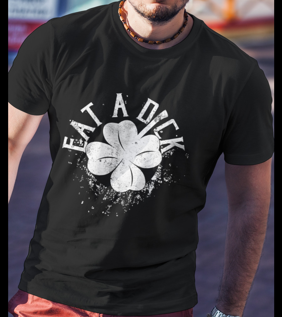 Eat A Dick Clover St. Patrick's Day T-Shirt