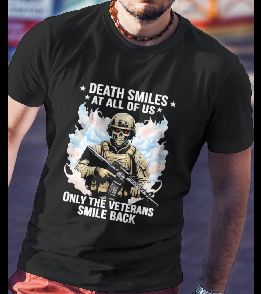 Death Smiles At All Of Us Only The Veterans Smile Back Skeleton Soldier T-Shirt