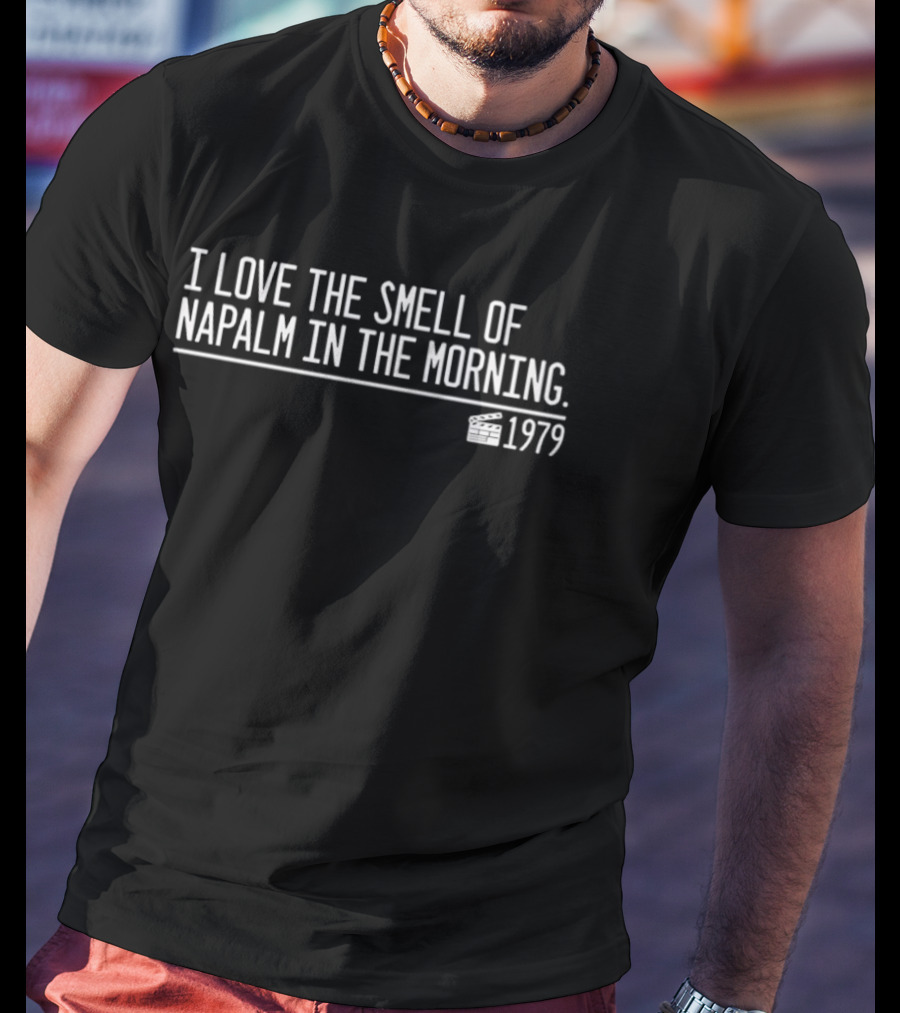 I Love The Smell Of Napalm In The Morning 1979 Iconic Quote Film Reference T-Shirt
