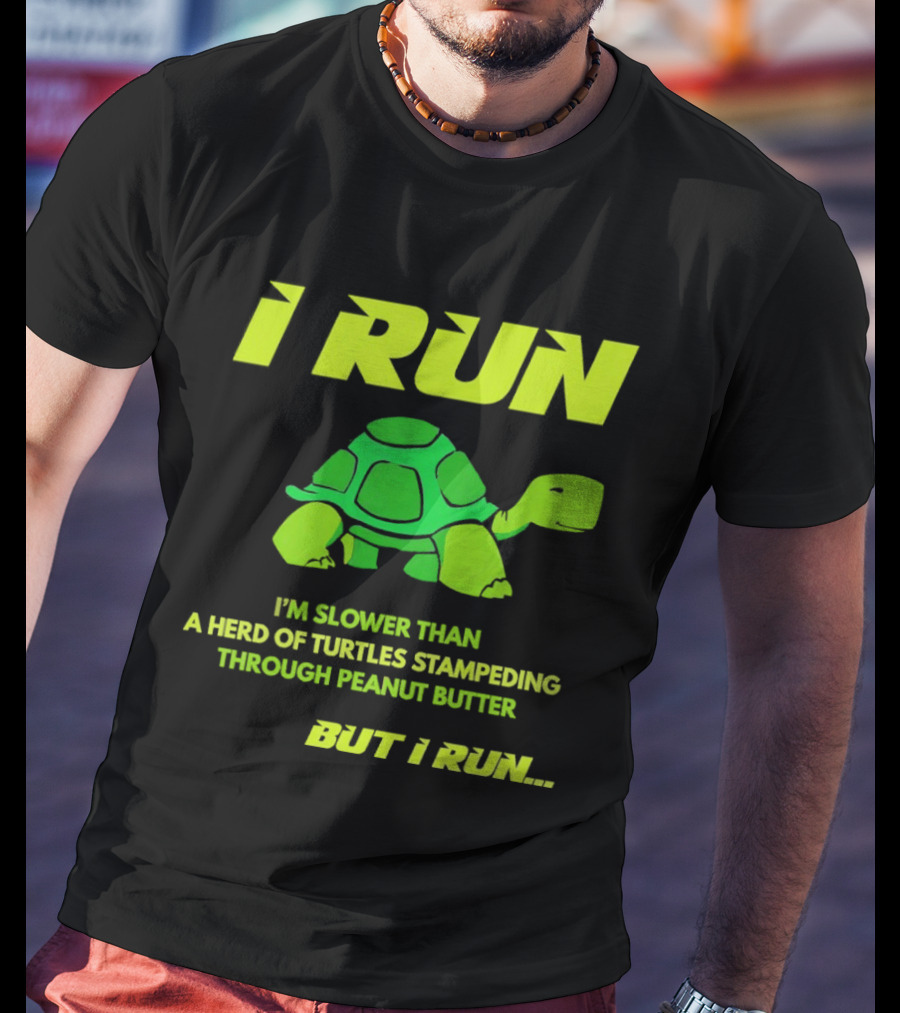 I Run Slower Than A Herd Of Turtles Stampeding Through Peanut Butter But I Run T-Shirt