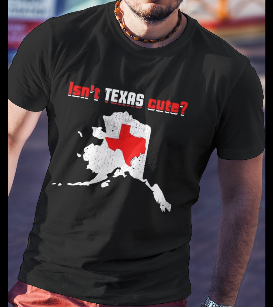 Isn't Texas Cute Alaska Map Comparison Texas Shape T-Shirt