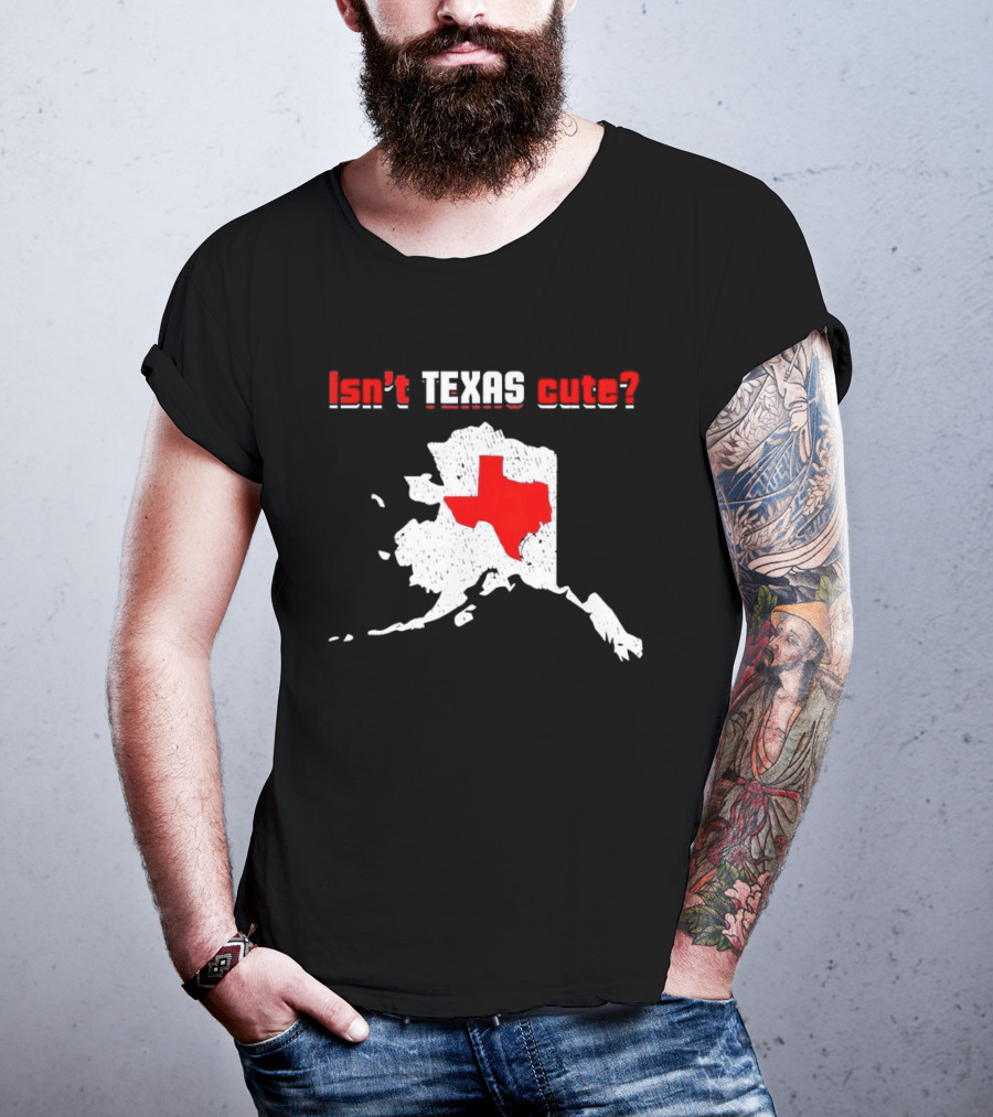 Isn't Texas Cute Alaska Map Comparison Texas Shape T-Shirt