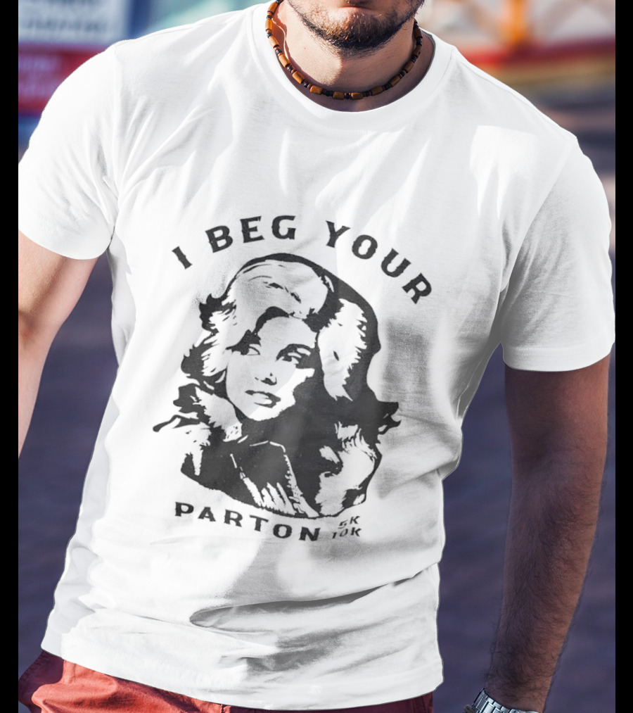I Beg Your Parton Dolly Parton Trendy Humor T-Shirt