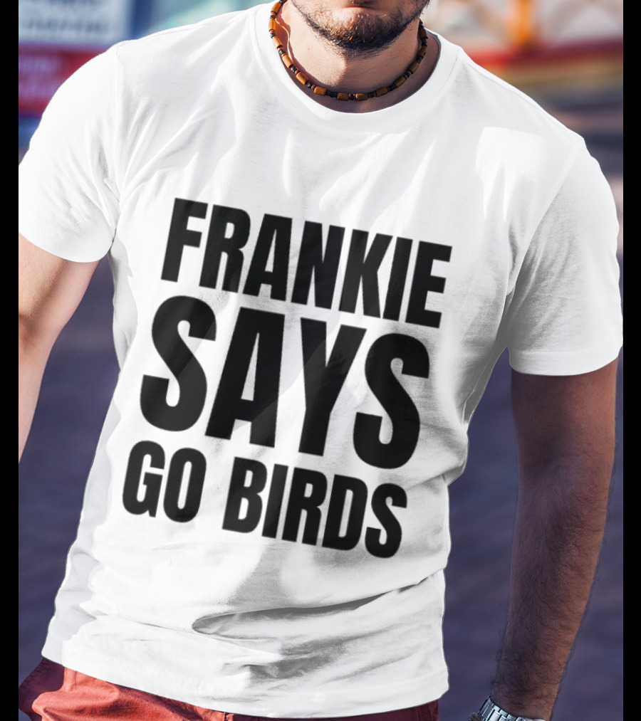 Frankie Says Go Birds Eagles Fan Rally Cry T-Shirt