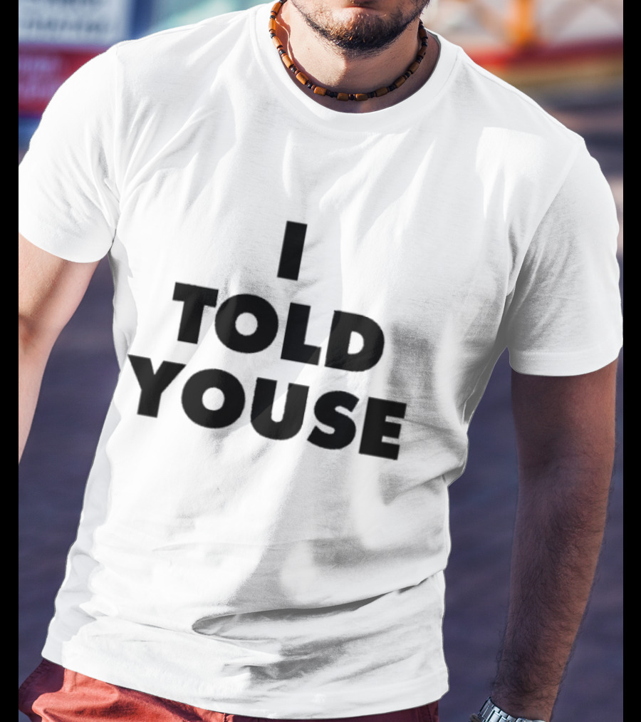 I Told Youse T-Shirt