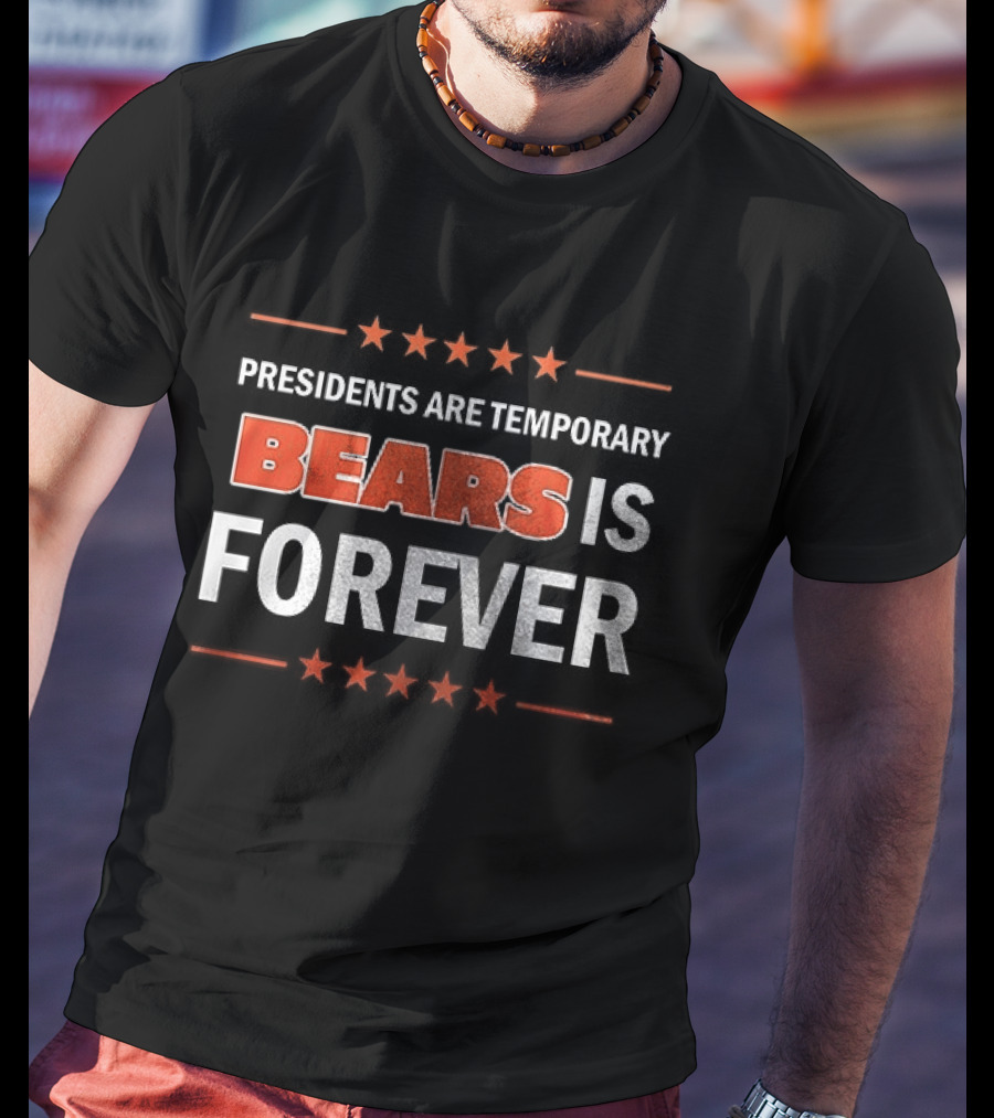 Bears Is Forever Presidents Are Temporary T-Shirt