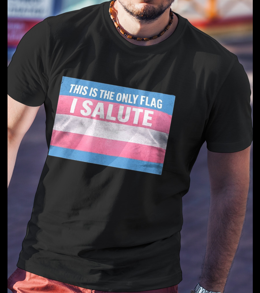 This Is The Only Flag I Salute Transgender Pride T-Shirt