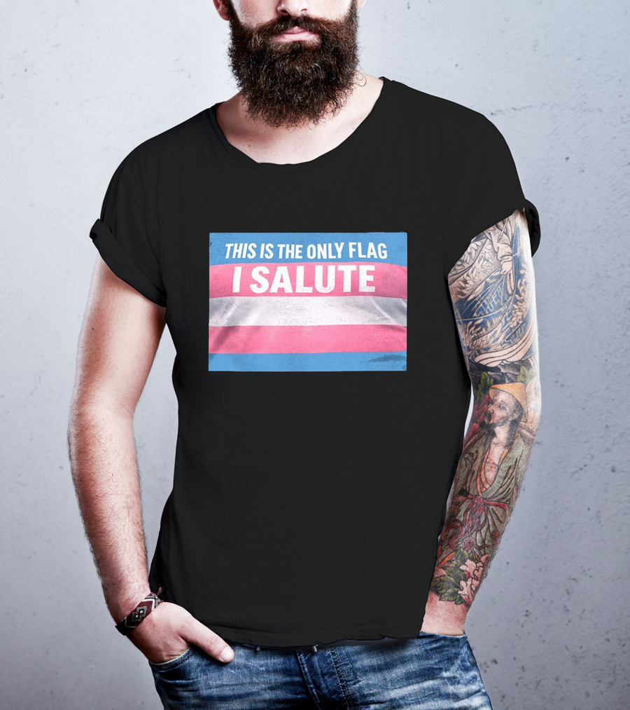 This Is The Only Flag I Salute Transgender Pride T-Shirt