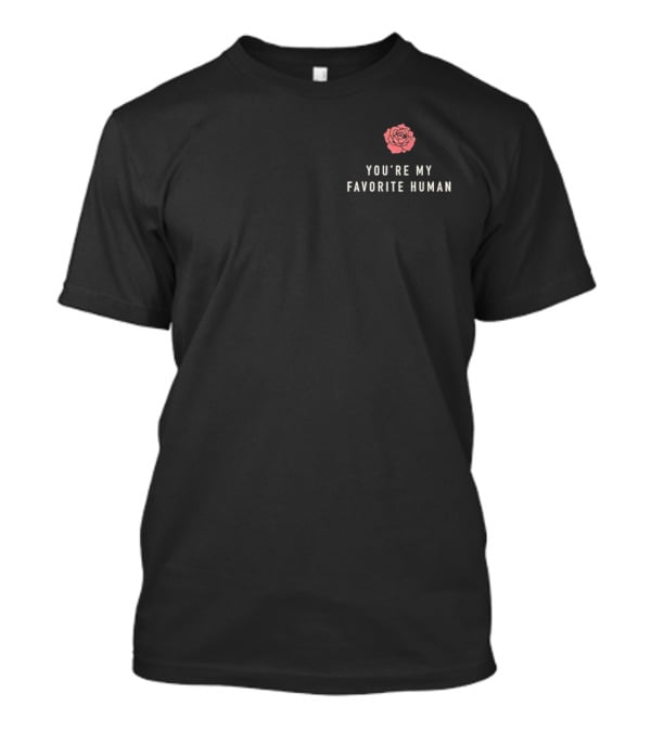 You're My Favorite Human Rose Flower T-Shirt