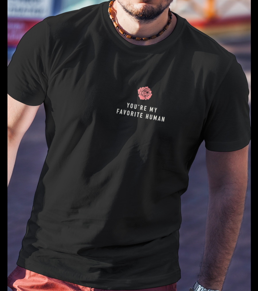 You're My Favorite Human Rose Flower T-Shirt