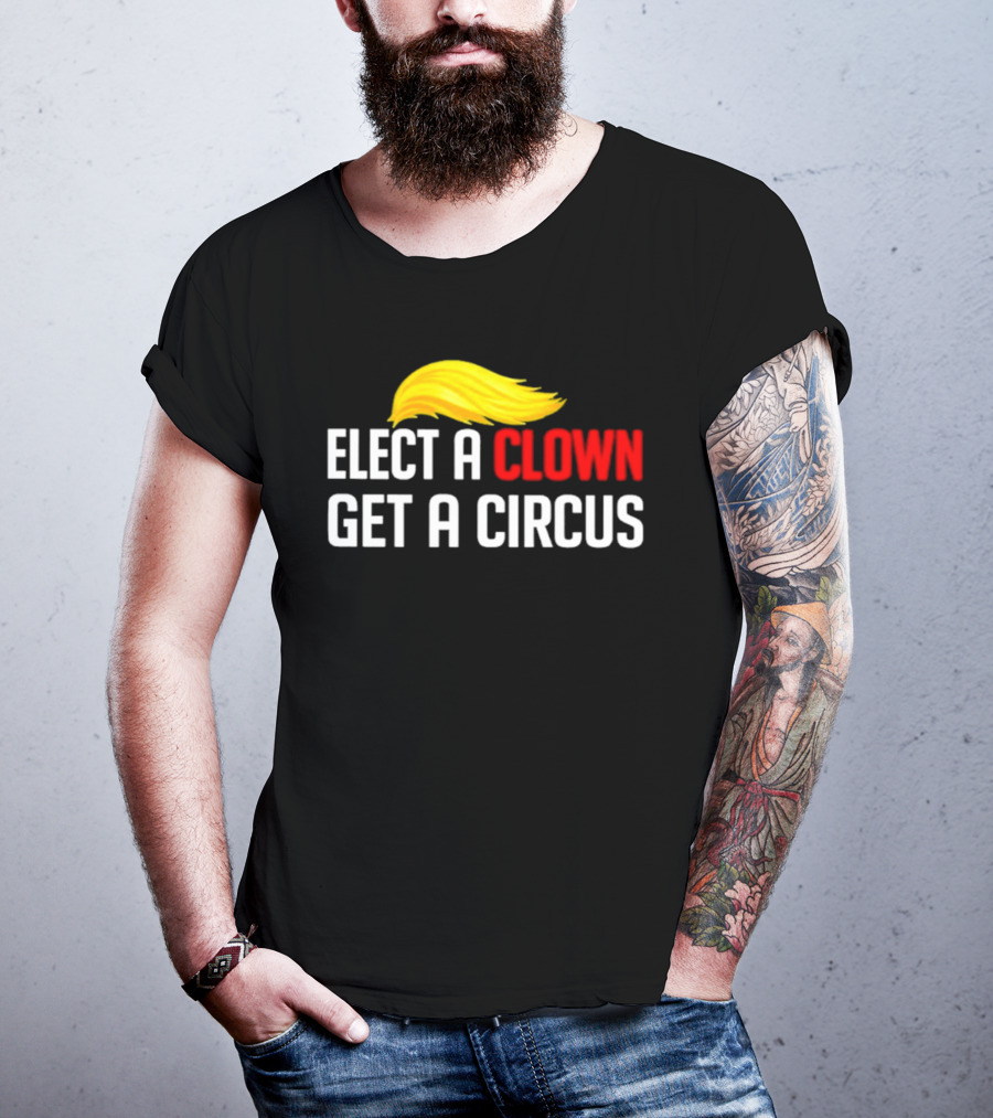 Elect A Clown Get A Circus Trump Hair T-Shirt