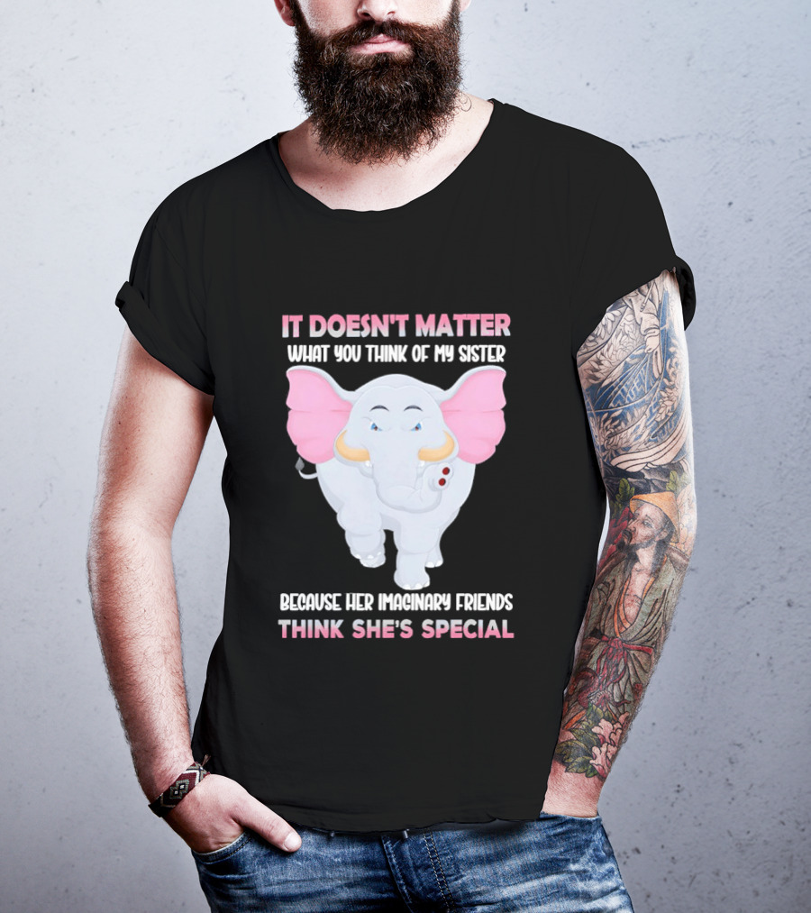 It Doesn't Matter What You Think Of My Sister Because Her Pachyderm Friends Think She's Special T-Shirt