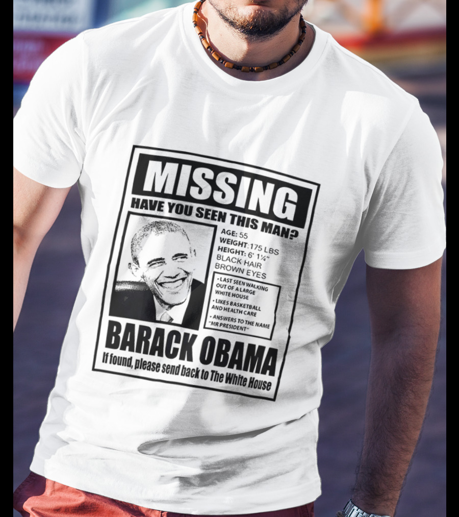 Missing Have You Seen This Man Barack Obama Send Back To White House T-Shirt