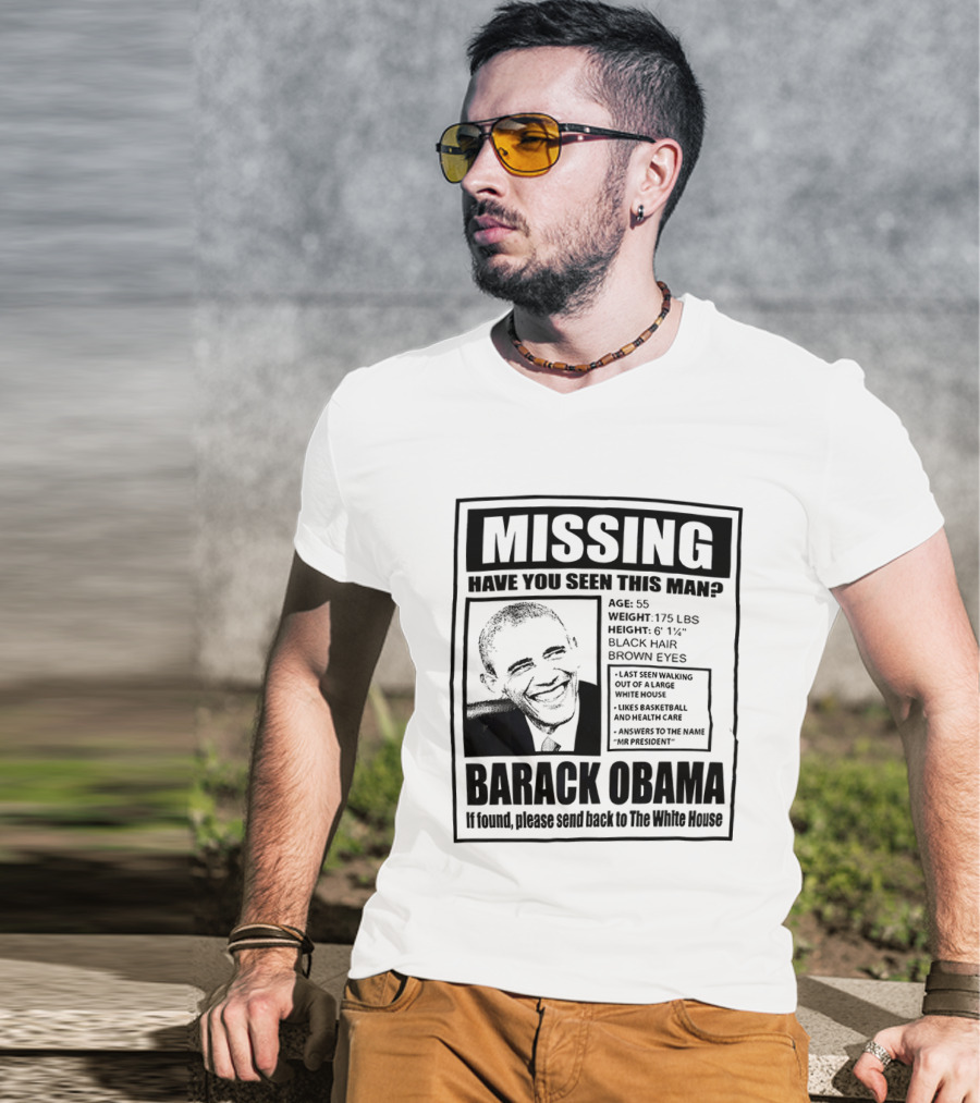 Missing Have You Seen This Man Barack Obama Send Back To White House T-Shirt