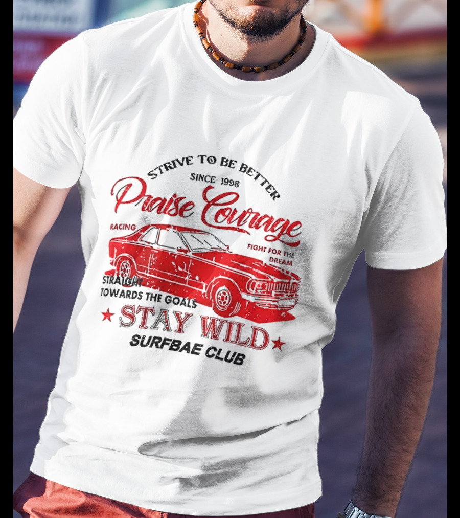 Strive To Be Better Since 1998 Praise Courage Racing Stay Wild Surfbae Club T-Shirt
