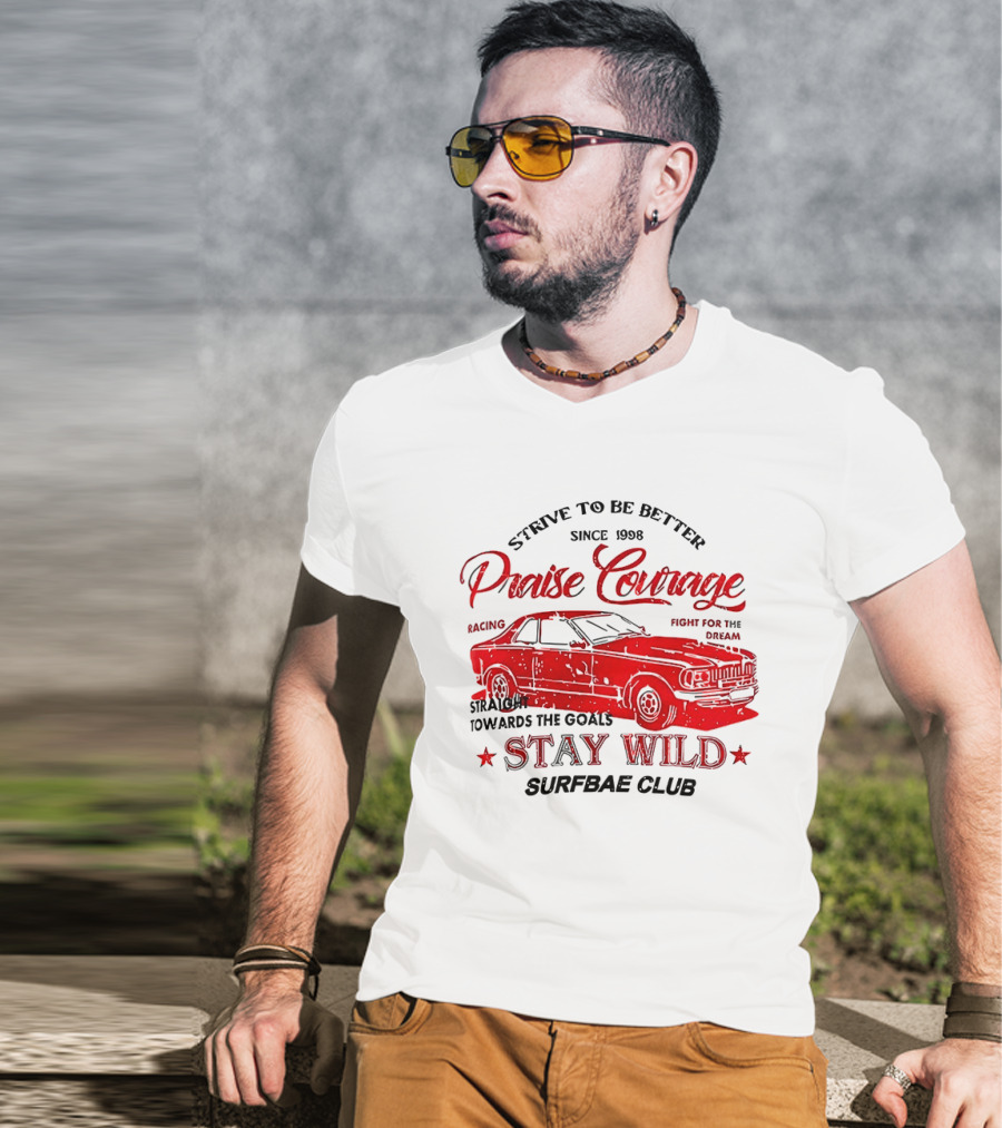 Strive To Be Better Since 1998 Praise Courage Racing Stay Wild Surfbae Club T-Shirt