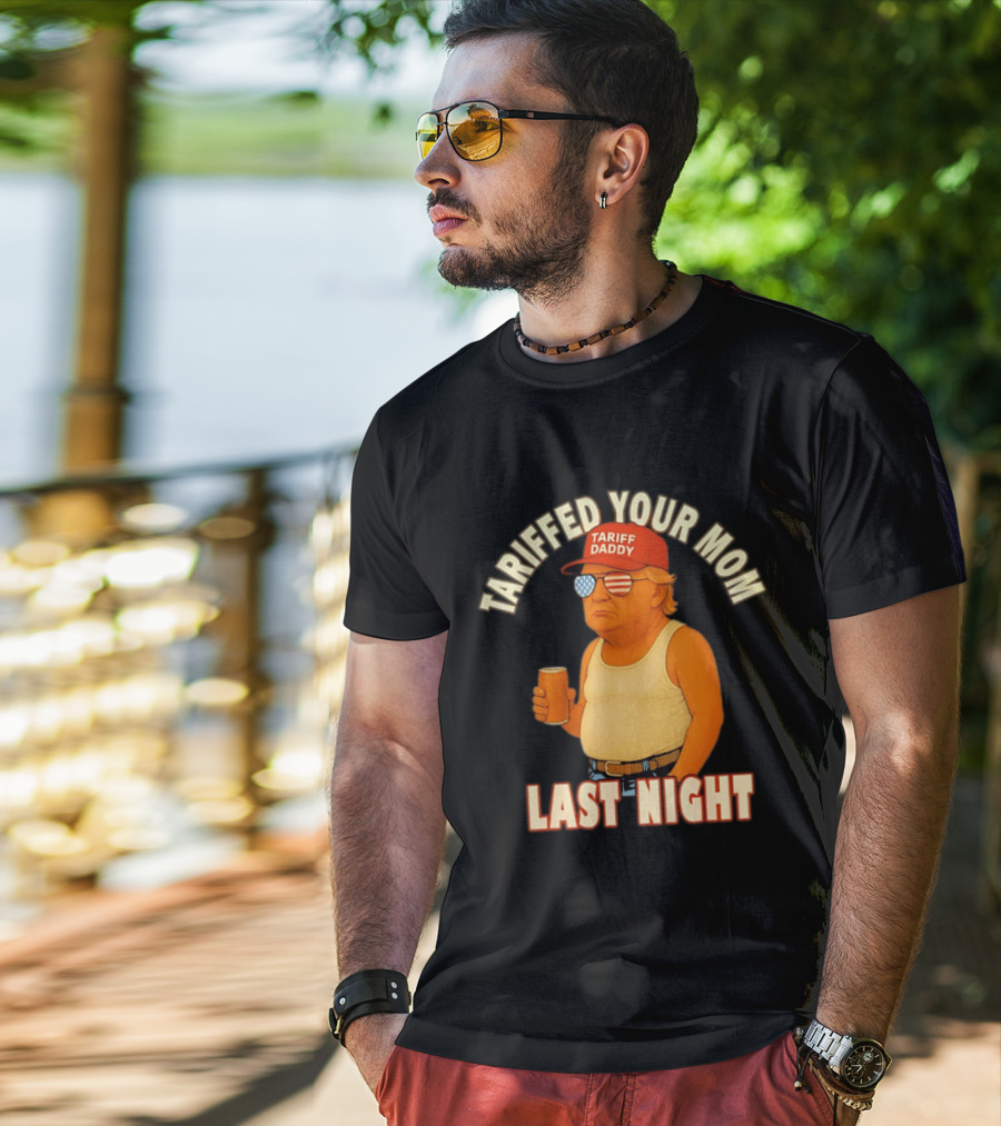 Tariffed Your Mom Last Night Tarif Daddy T-Shirt