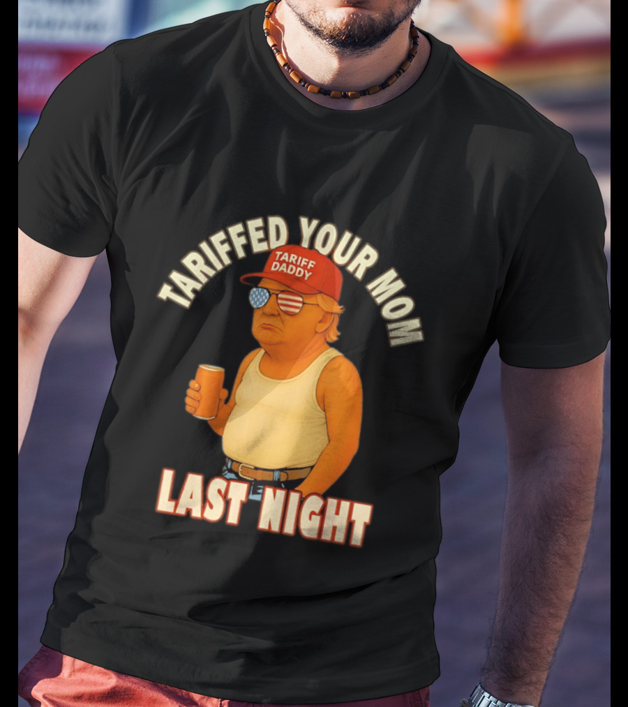 Tariffed Your Mom Last Night Tarif Daddy T-Shirt