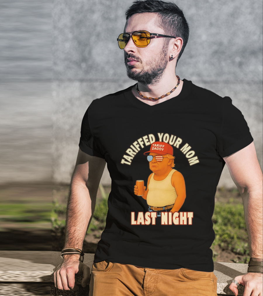 Tariffed Your Mom Last Night Tarif Daddy T-Shirt