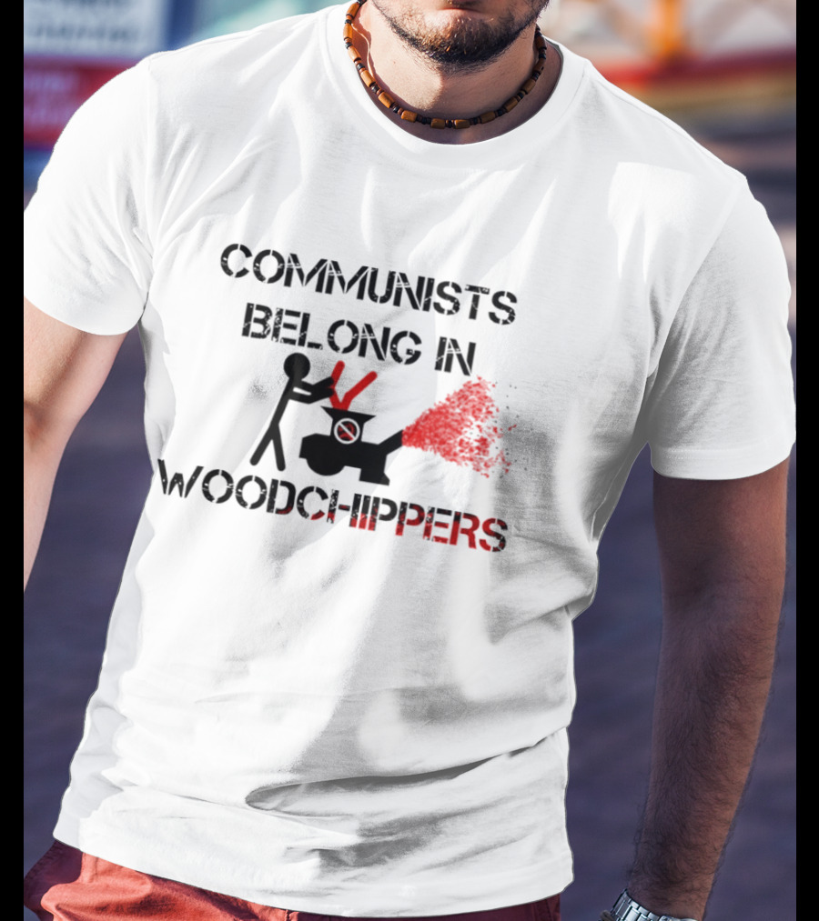 Communists Belong In Woodchippers T-Shirt