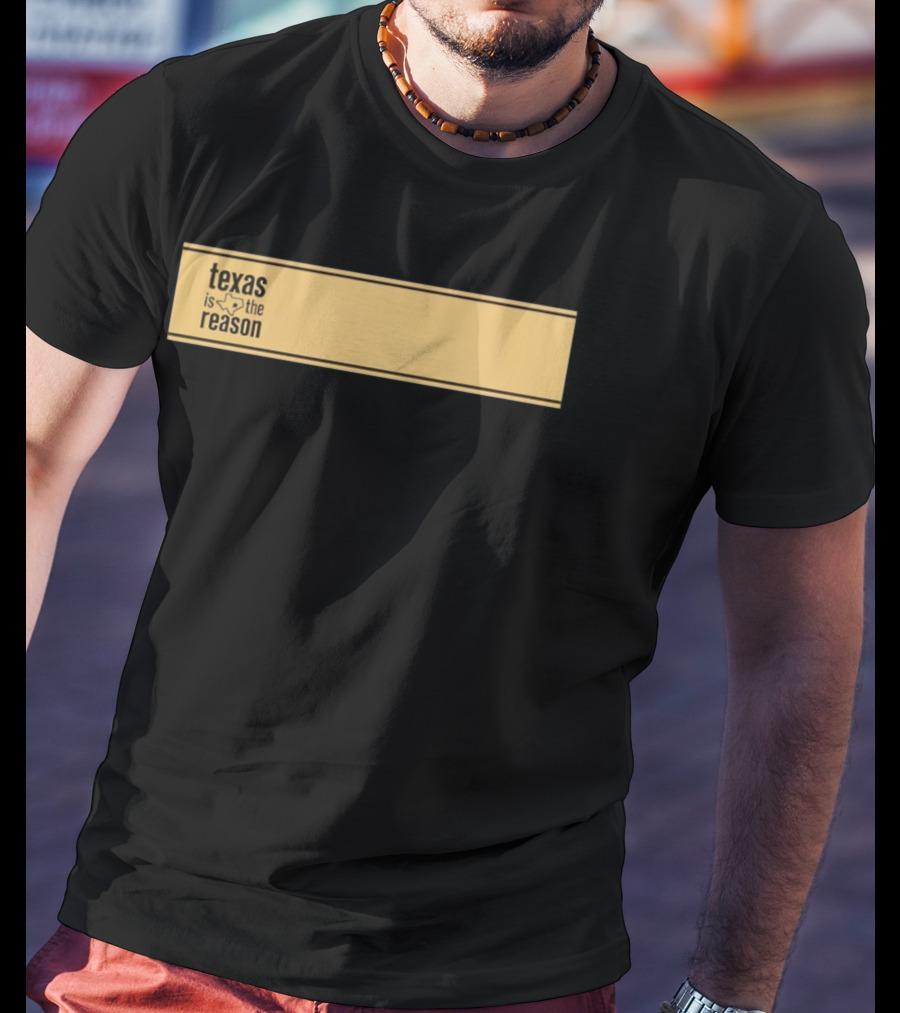 Texas Is The Reason With State T-Shirt