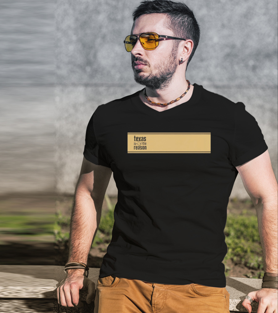 Texas Is The Reason With State T-Shirt