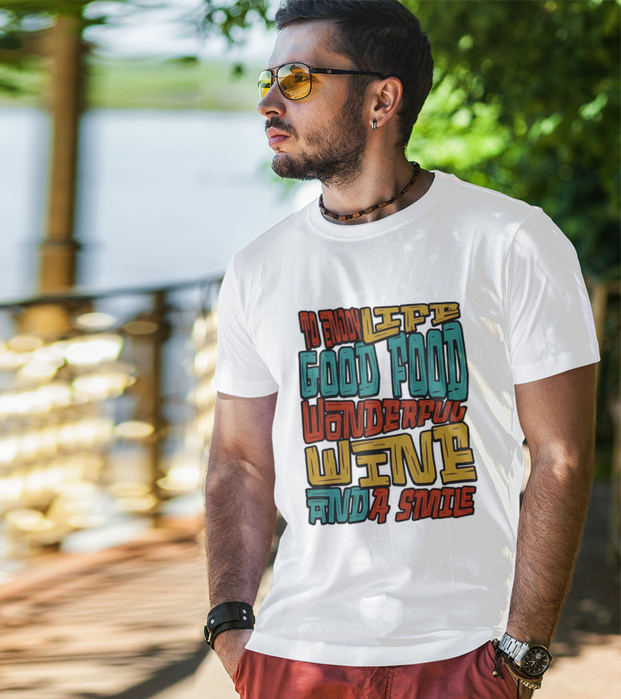 To Enjoy Life Good Food Wonderful Wine And A Smile T-Shirt