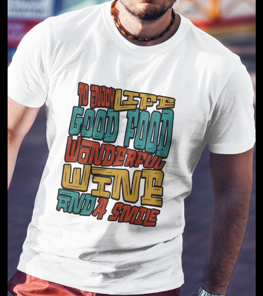 To Enjoy Life Good Food Wonderful Wine And A Smile T-Shirt