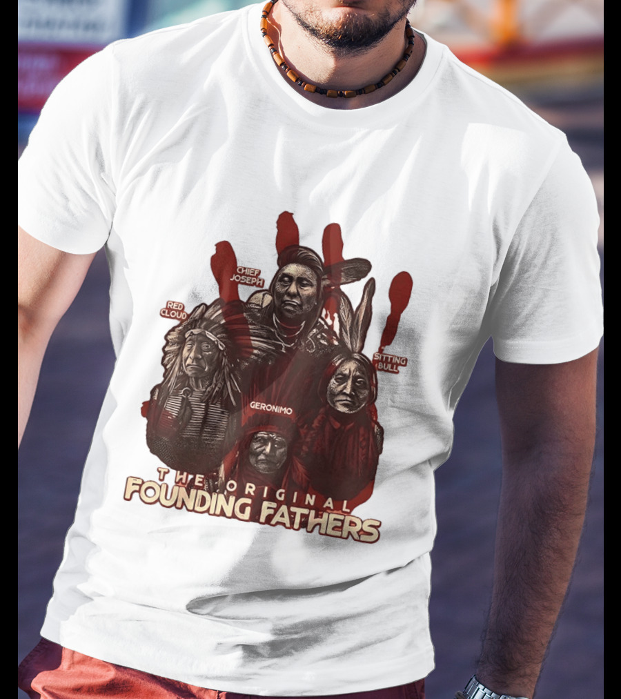 The Original Founding Fathers Chief Joseph Red Cloud Geronimo Sitting Bull T-Shirt
