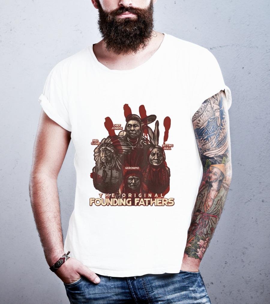 The Original Founding Fathers Chief Joseph Red Cloud Geronimo Sitting Bull T-Shirt