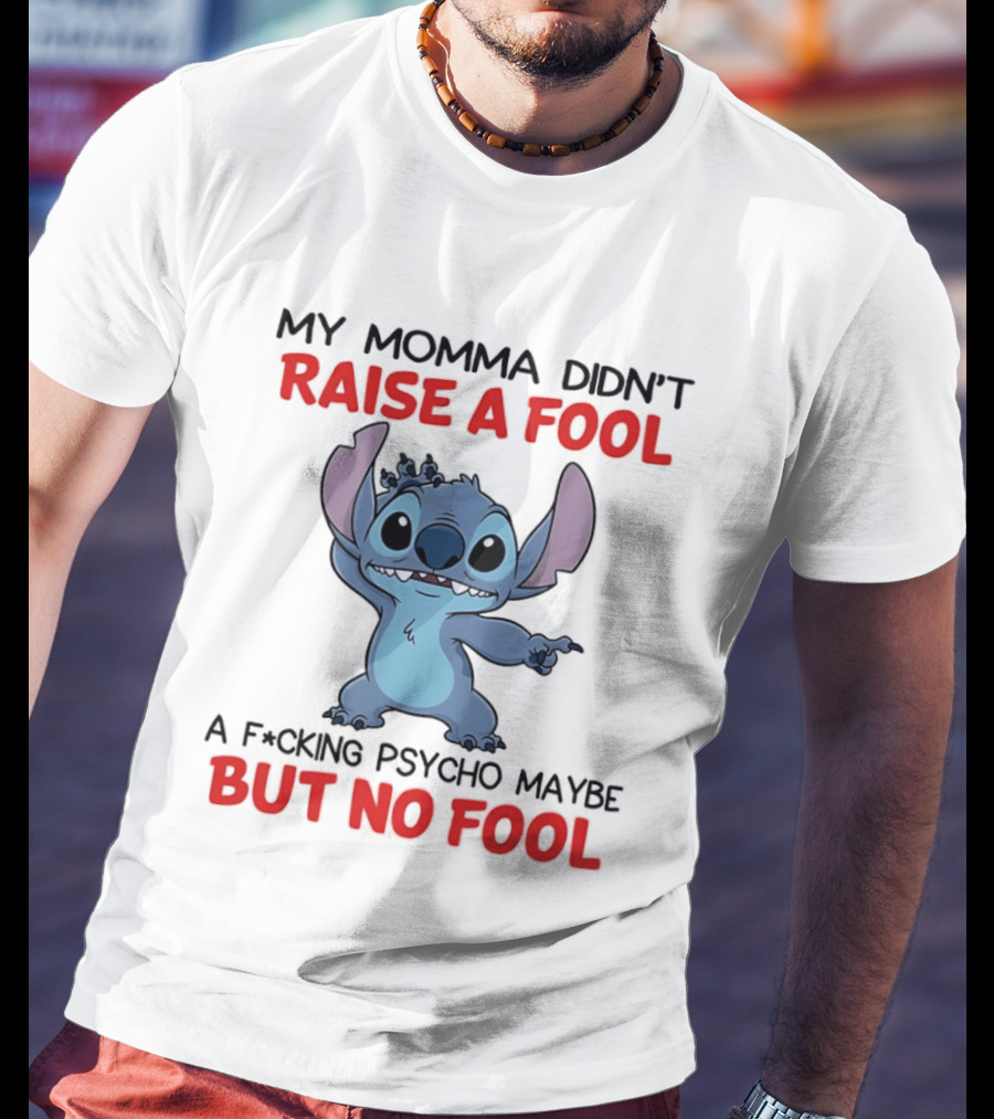 Stitch My Momma Didn't Raise A Fool A F*cking Psycho Maybe But No Fool T-Shirt
