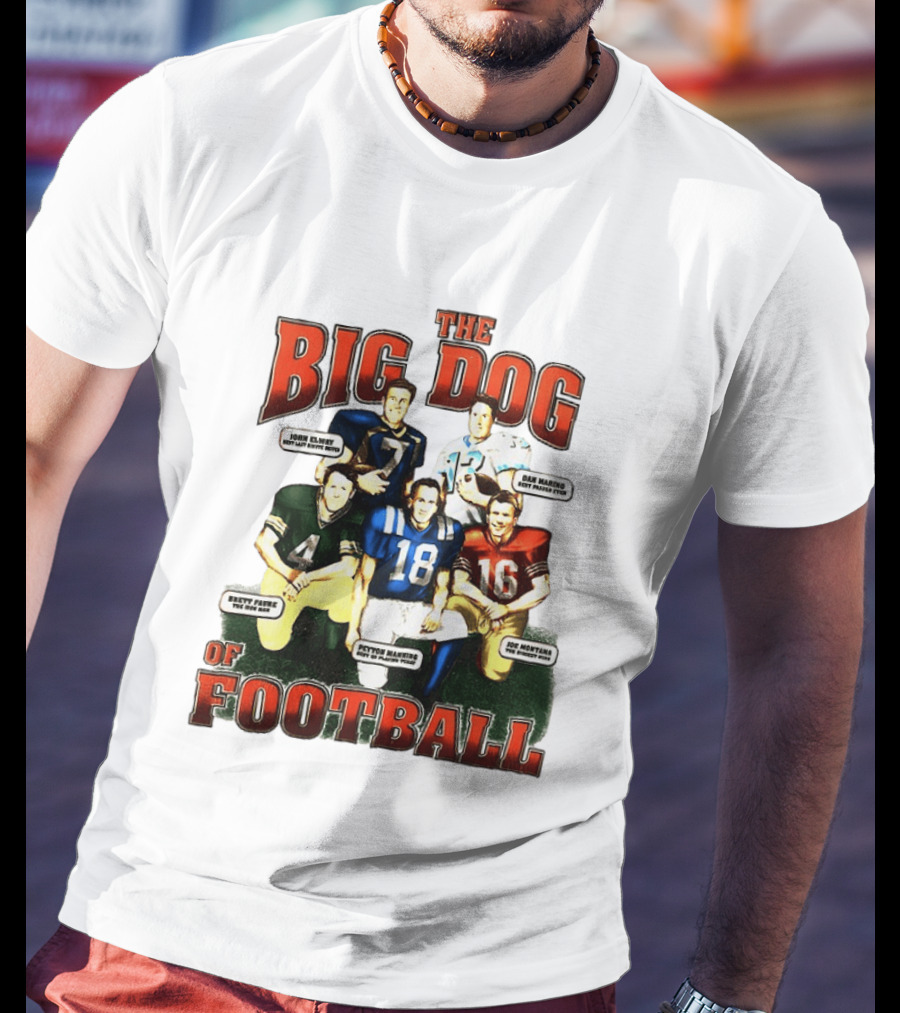 The Big Dog Of Football John Elway Brett Favre Peyton Manning Joe Montana Dan Marino T-Shirt