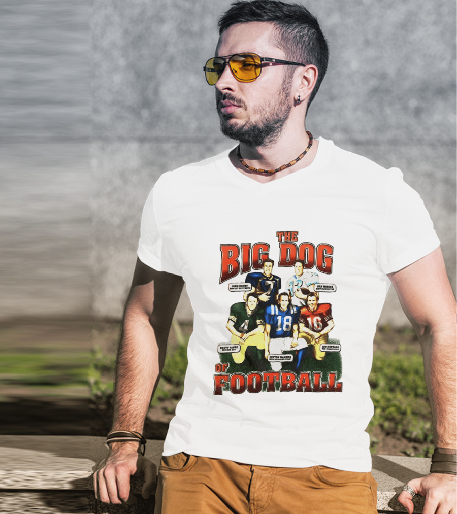 The Big Dog Of Football John Elway Brett Favre Peyton Manning Joe Montana Dan Marino T-Shirt