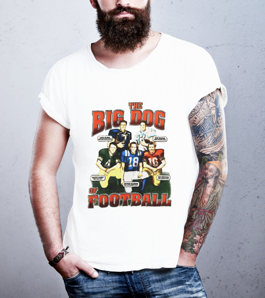 The Big Dog Of Football John Elway Brett Favre Peyton Manning Joe Montana Dan Marino T-Shirt