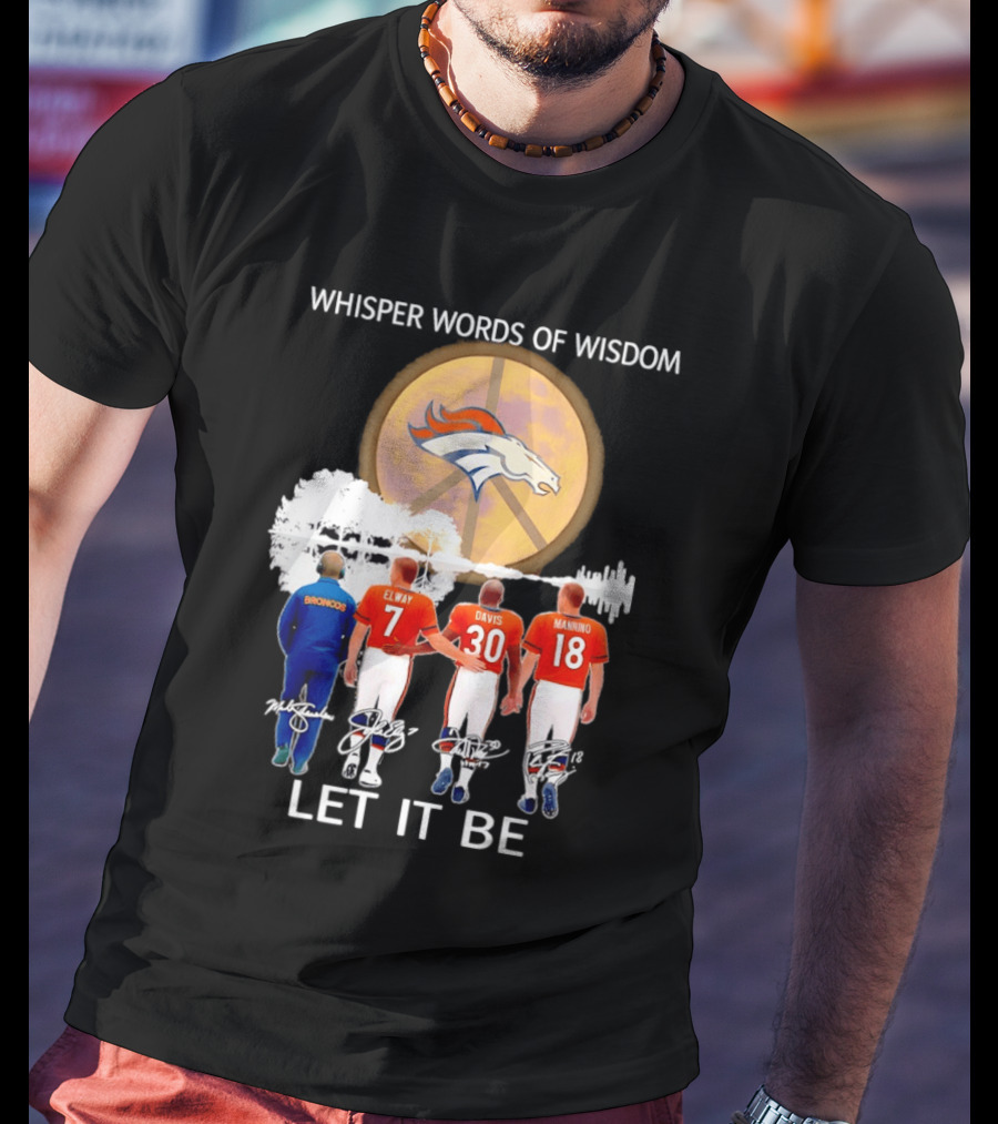 Denver Broncos Whisper Words Of Wisdom Let It Be Peace Logo Elway Davis Manning T-Shirt