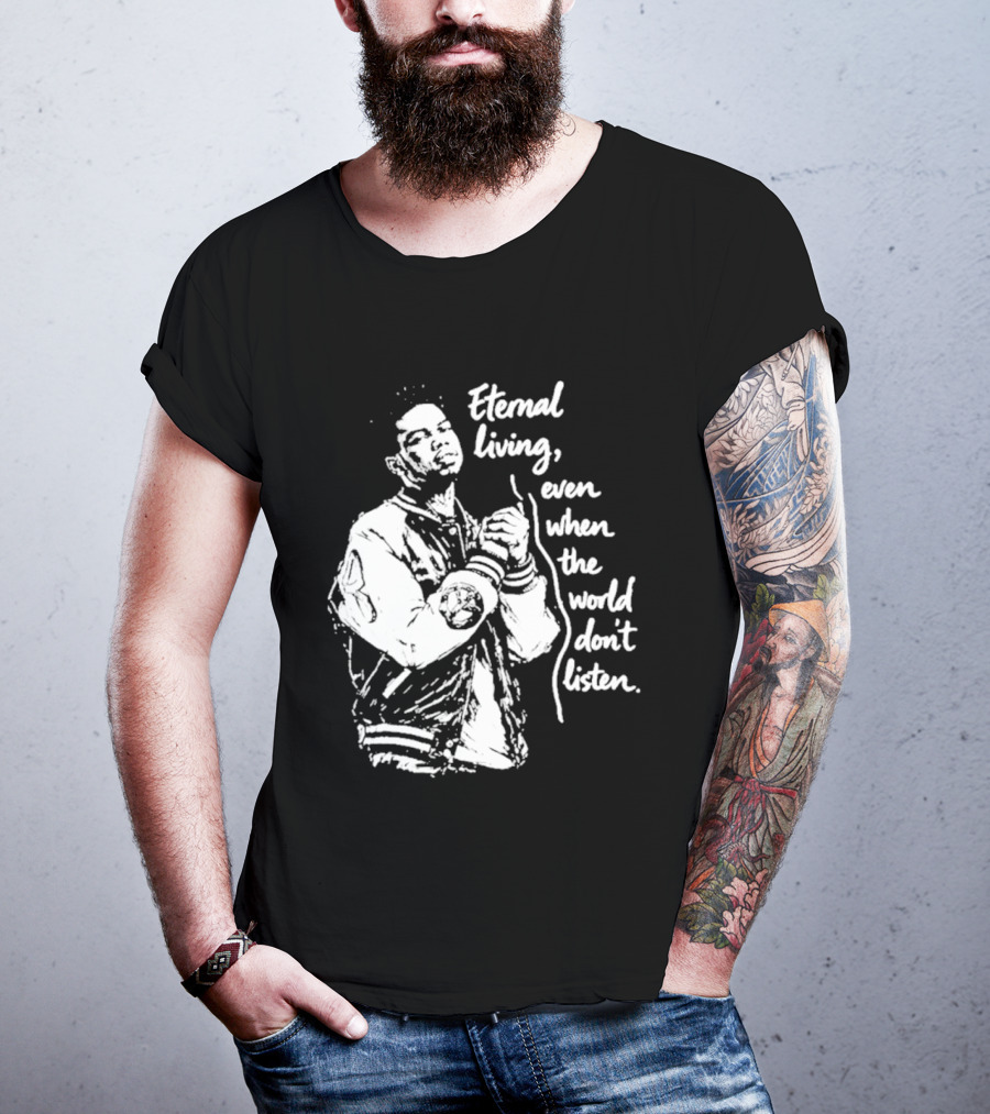 Eternal Living Even When The World Don't Listen T-Shirt