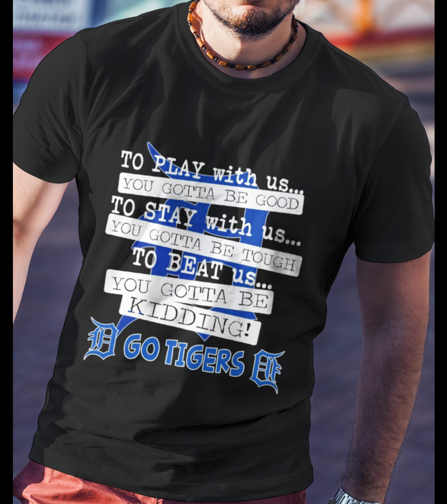 Go Tigers To Play To Stay To Beat Us You Gotta Be Good Kiddo T-Shirt