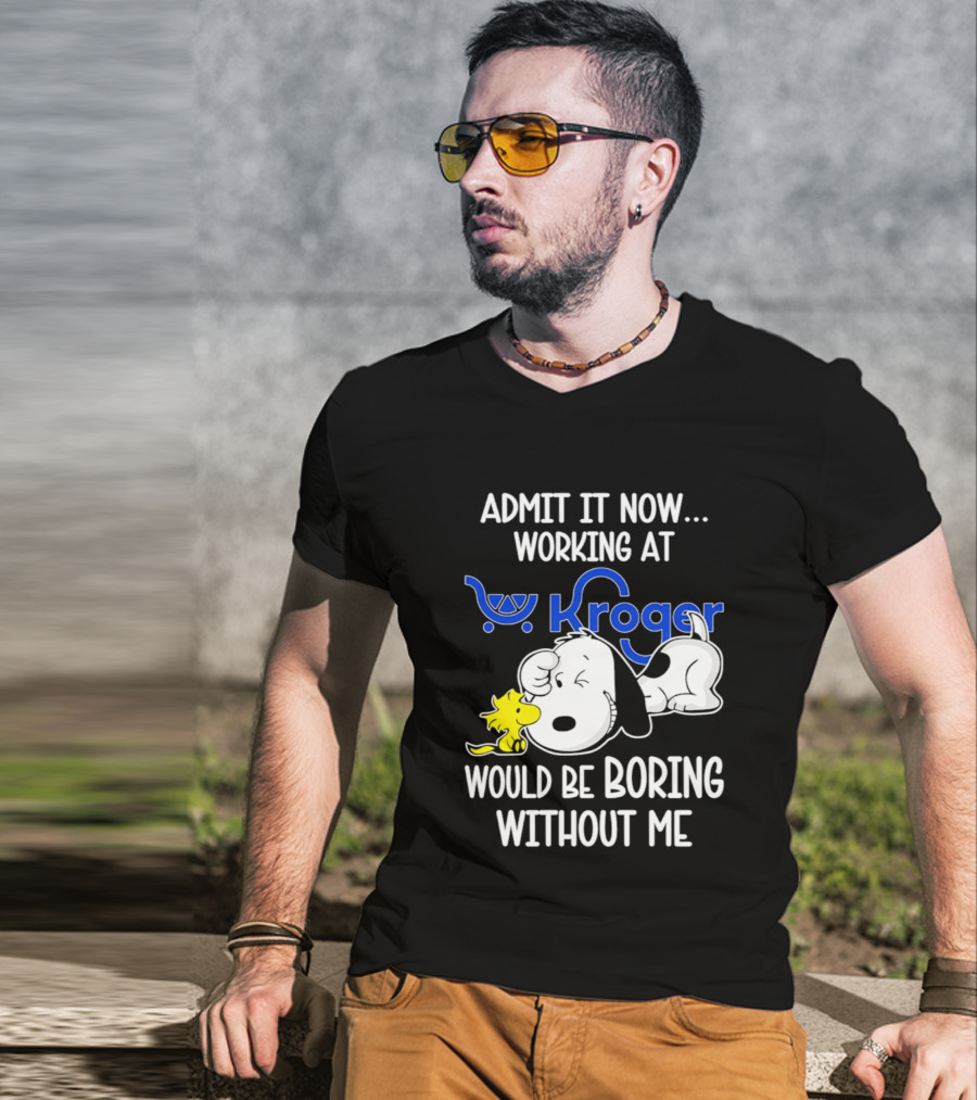 Admit It Now Working At Kroger Would Be Boring Without Me Snoopy Woodstock T-Shirt
